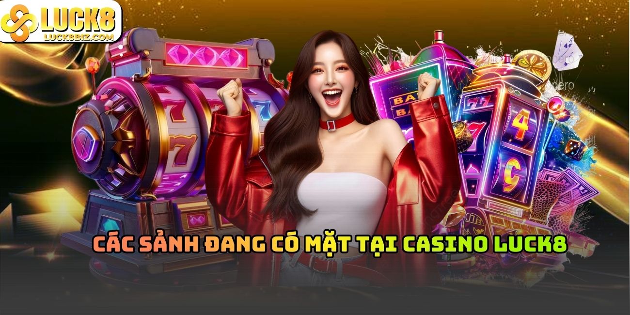 Các sảnh đang có mặt tại casino Luck8