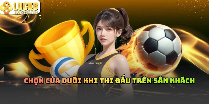 Chọn cửa dưới khi thi đấu trên sân khách