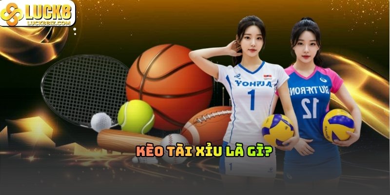 Giới thiệu về kèo tài xỉu là gì?