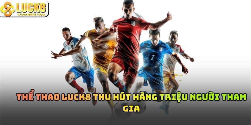 Thể thao luck8 thu hút hàng triệu người tham gia