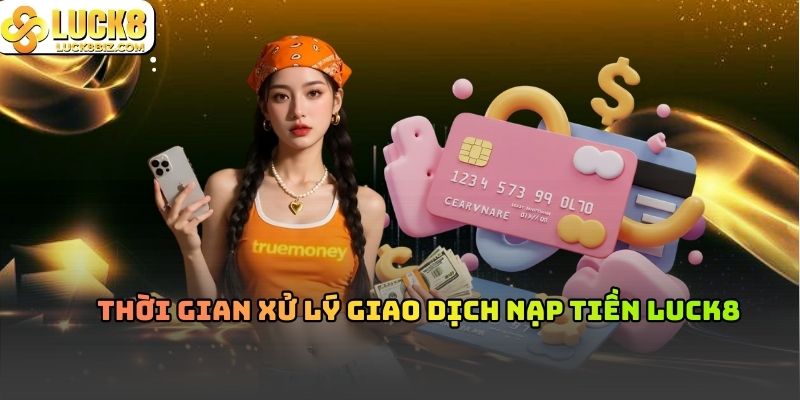 Thời gian xử lý giao dịch nạp tiền Luck8