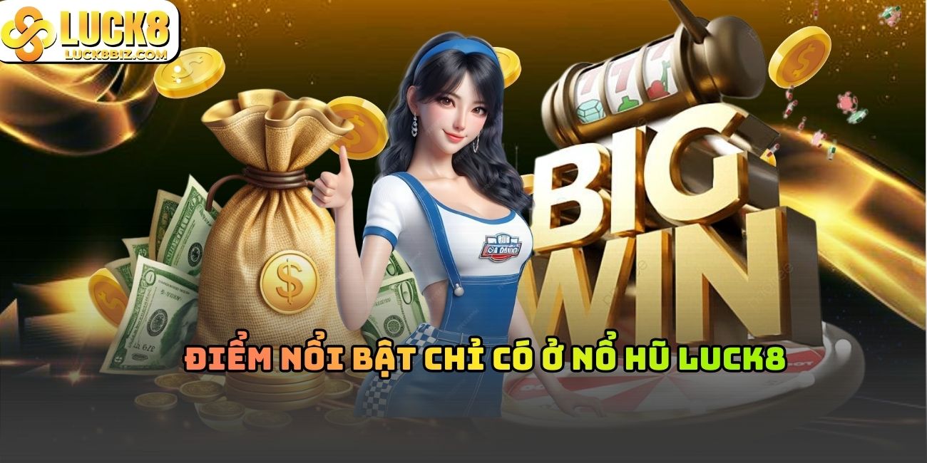 Điểm nổi bật chỉ có ở nổ hũ Luck8