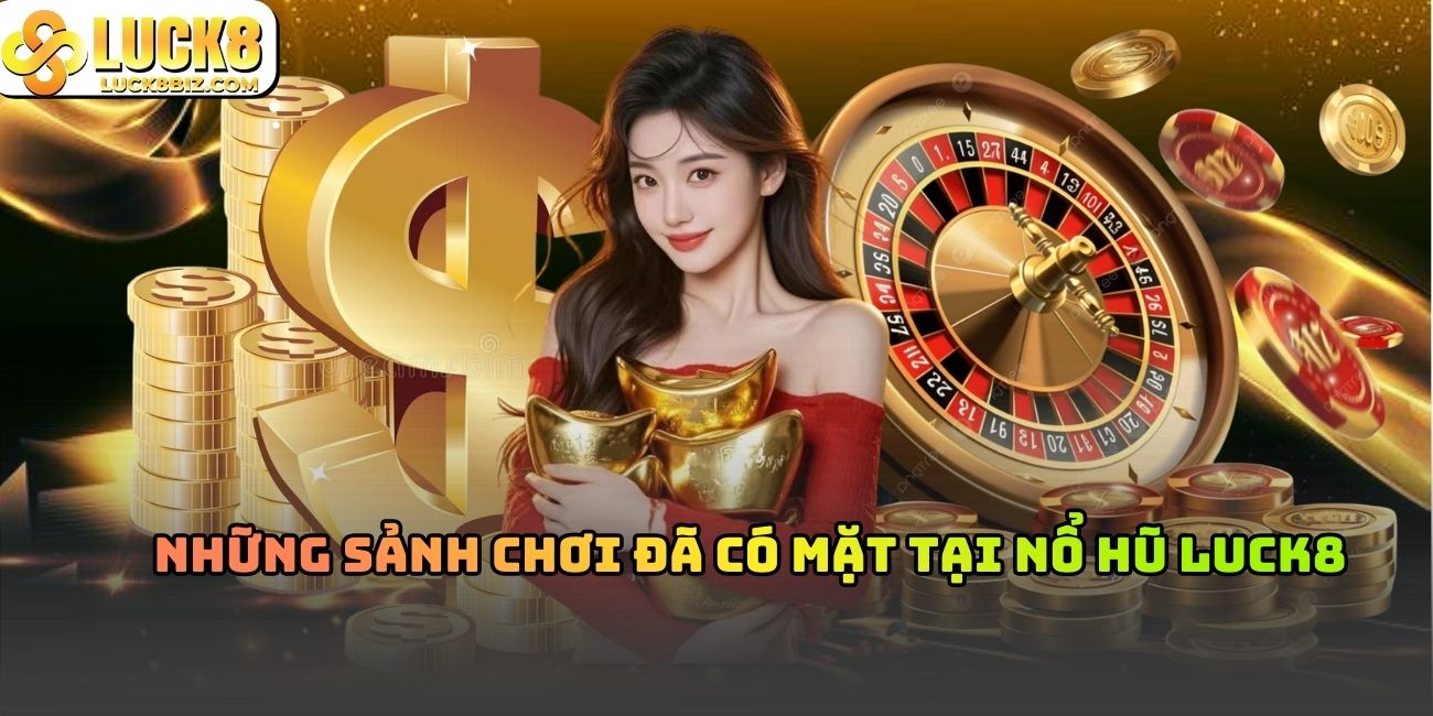 Những sảnh chơi đã có mặt tại nổ hũ Luck8