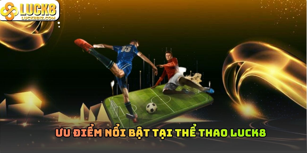 Ưu điểm nổi bật tại thể thao Luck8